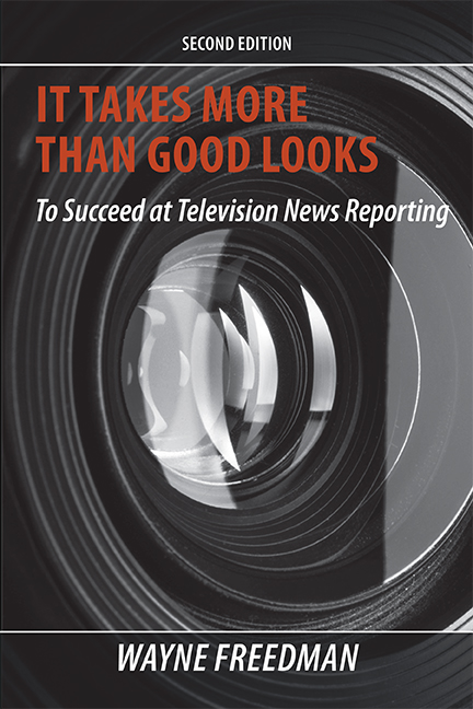 It Takes More Than Good Looks to Succeed at Television News Reporting, 2nd Edition Wayne Freedman